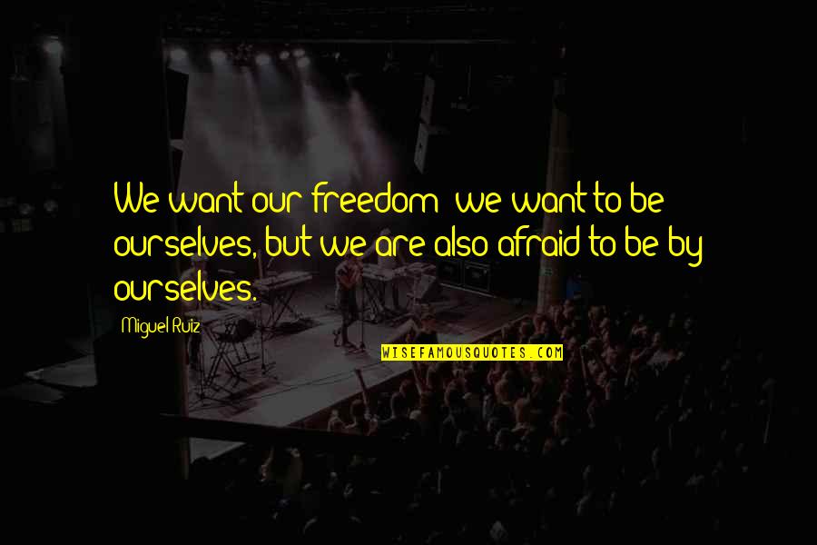 Senja Dan Artinya Quotes By Miguel Ruiz: We want our freedom; we want to be