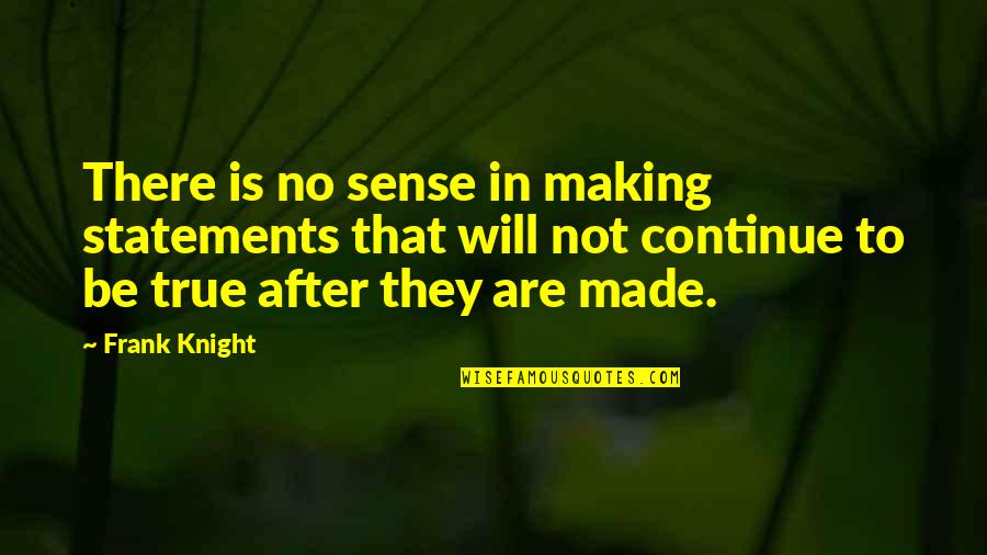 Sense Making Quotes By Frank Knight: There is no sense in making statements that