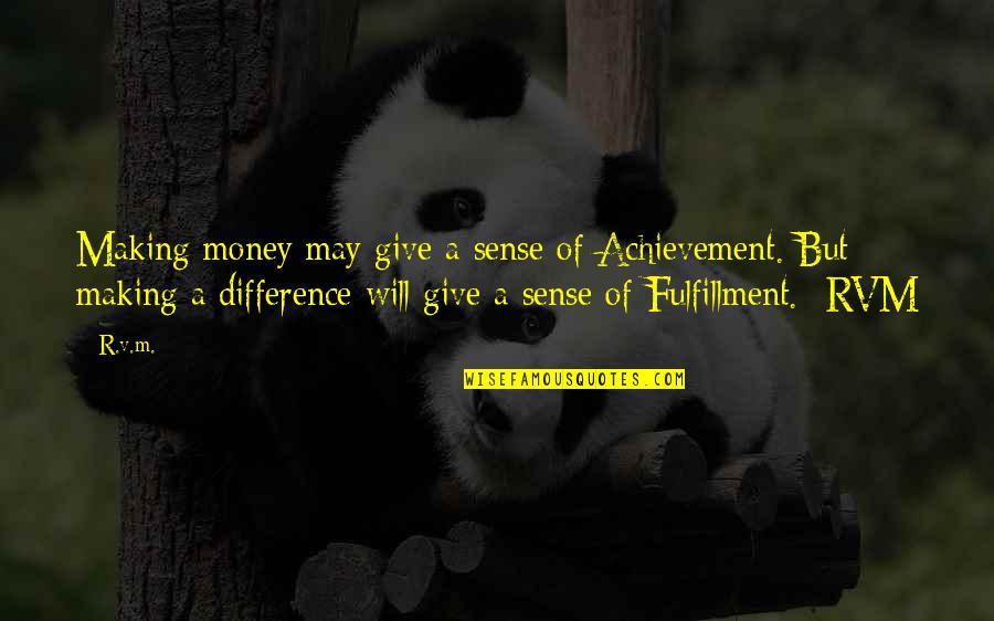 Sense Making Quotes By R.v.m.: Making money may give a sense of Achievement.