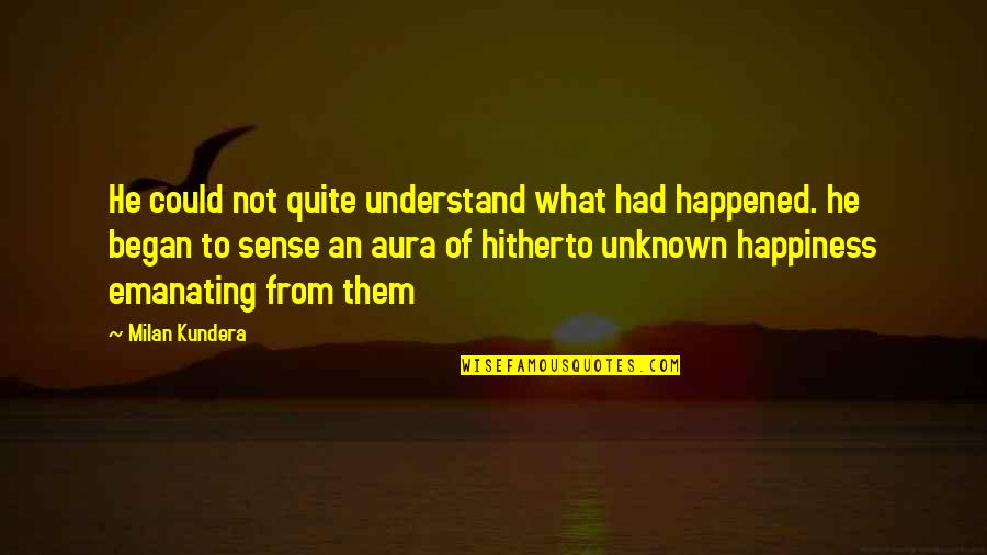 Sense That Happened Quotes By Milan Kundera: He could not quite understand what had happened.