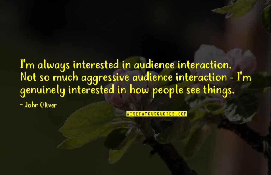 Senses The Restaurant Quotes By John Oliver: I'm always interested in audience interaction. Not so