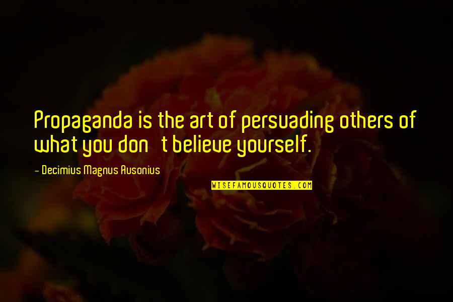 Sensitive Son Quotes By Decimius Magnus Ausonius: Propaganda is the art of persuading others of