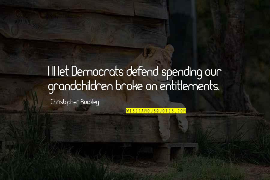 Sensory Processing Quotes By Christopher Buckley: I'll let Democrats defend spending our grandchildren broke