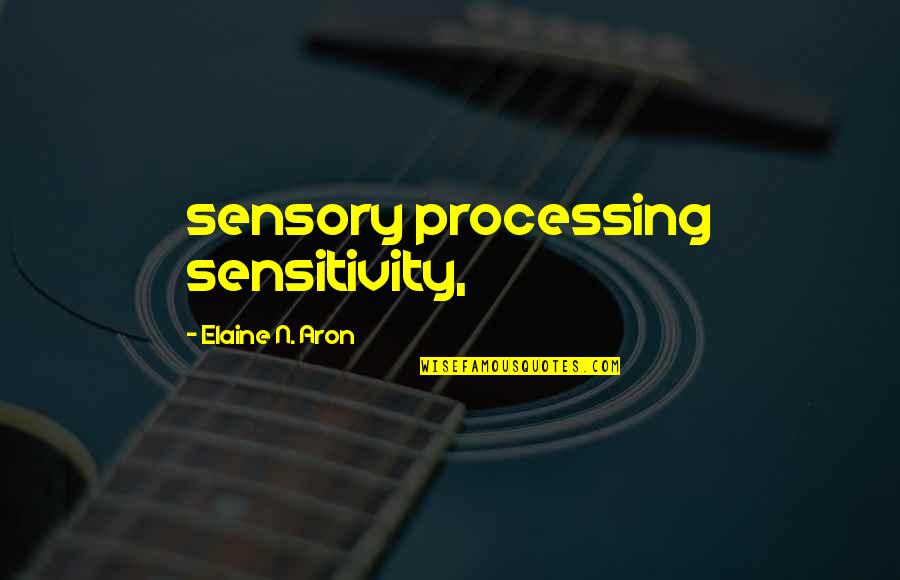 Sensory Processing Quotes By Elaine N. Aron: sensory processing sensitivity,