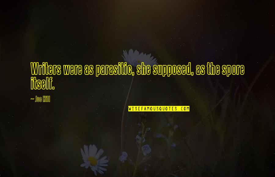 Sentential Complement Quotes By Joe Hill: Writers were as parasitic, she supposed, as the