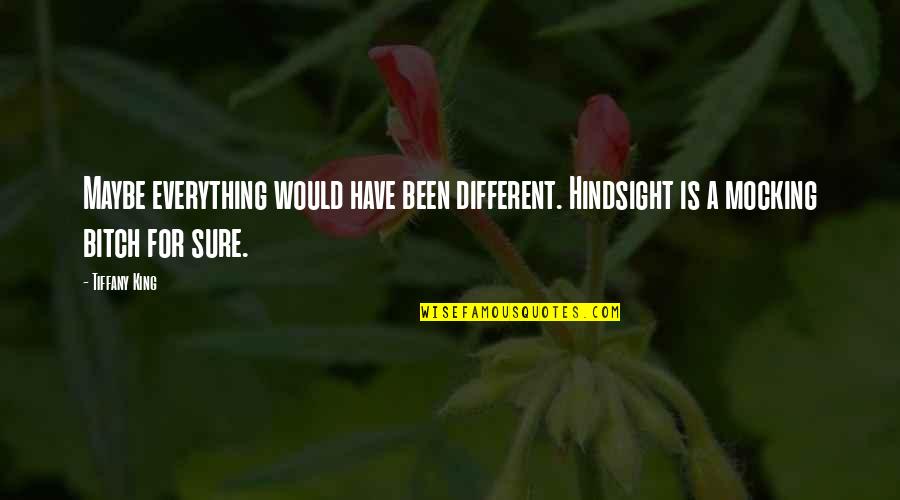 Sentidos Humanos Quotes By Tiffany King: Maybe everything would have been different. Hindsight is