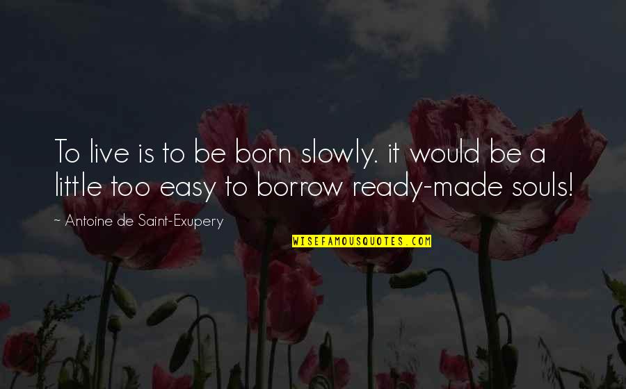 Sentient Beings Buddhism Quotes By Antoine De Saint-Exupery: To live is to be born slowly. it