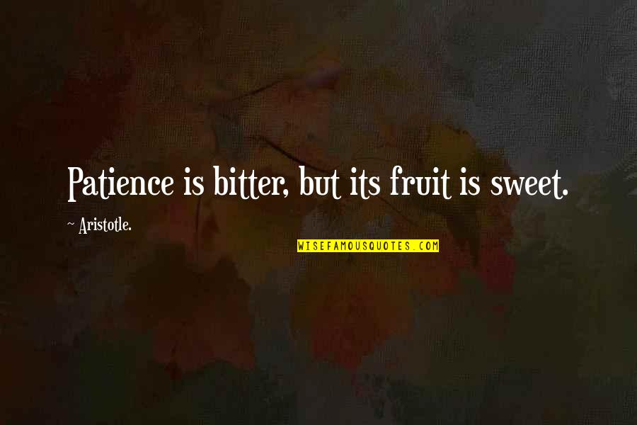 Sentite Presente Quotes By Aristotle.: Patience is bitter, but its fruit is sweet.