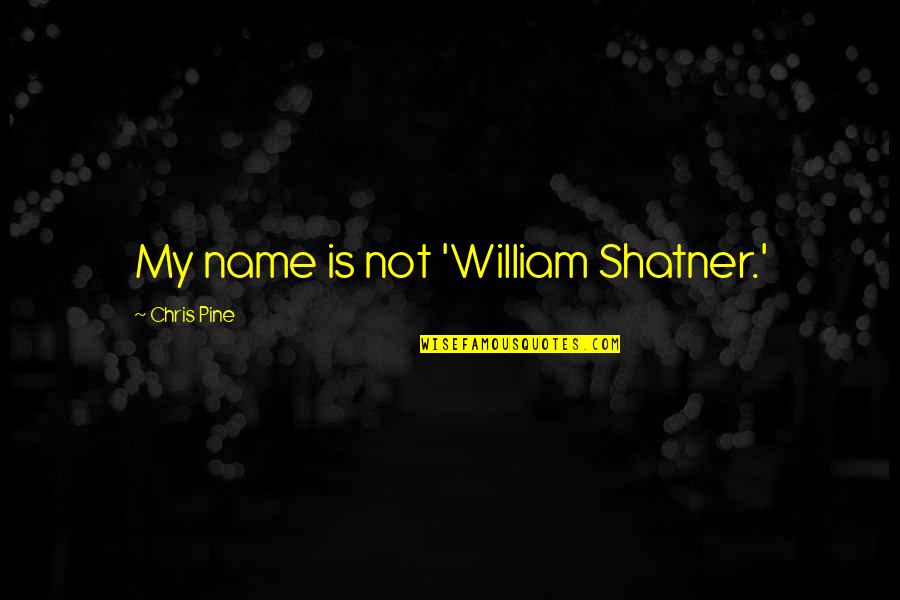 Seok Woo Quotes By Chris Pine: My name is not 'William Shatner.'