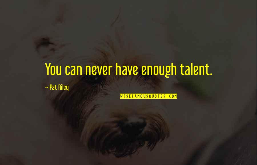 Seonaid Quotes By Pat Riley: You can never have enough talent.