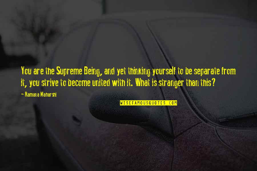 Separate From Each Other Quotes By Ramana Maharshi: You are the Supreme Being, and yet thinking