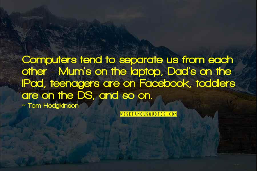 Separate From Each Other Quotes By Tom Hodgkinson: Computers tend to separate us from each other