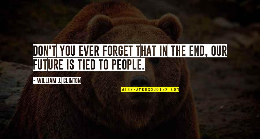 Separated Couples Quotes By William J. Clinton: Don't you ever forget that in the end,