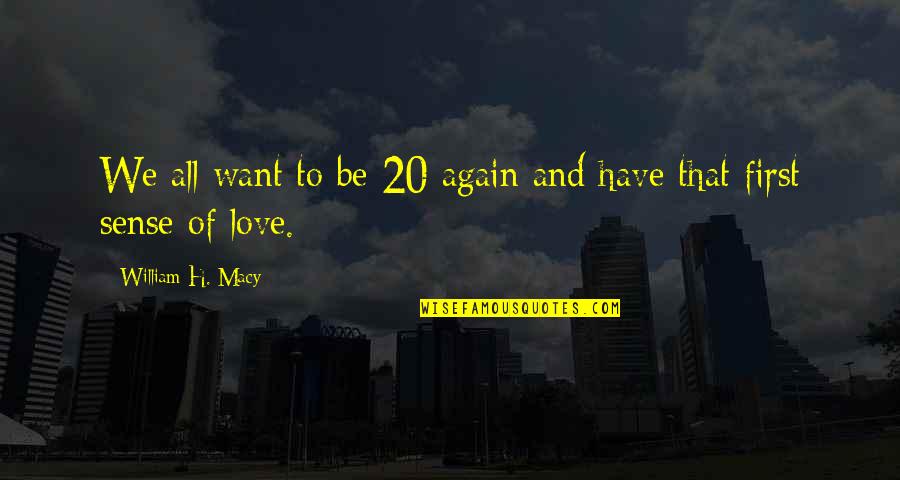 Sepik Wara Quotes By William H. Macy: We all want to be 20 again and