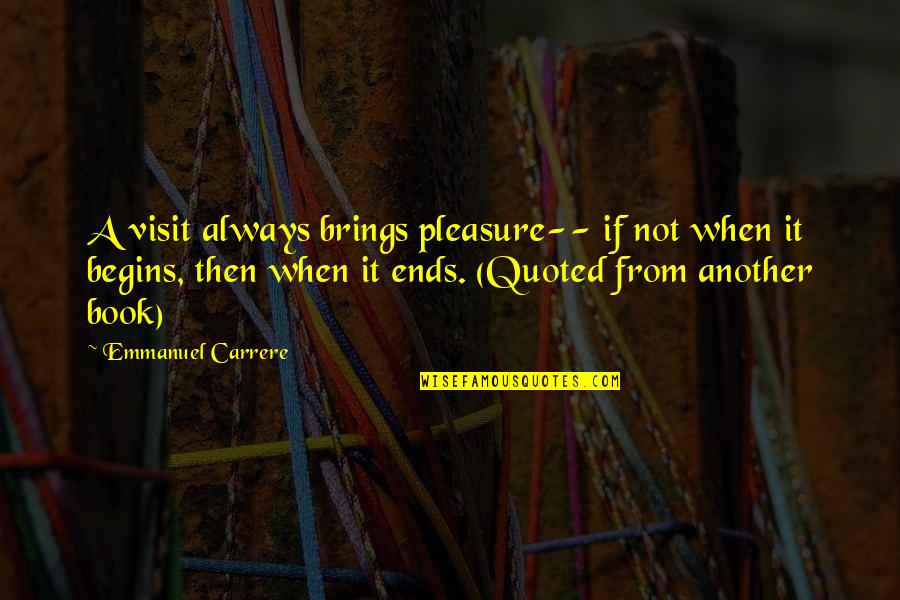 Seprafilm Slurry Quotes By Emmanuel Carrere: A visit always brings pleasure-- if not when