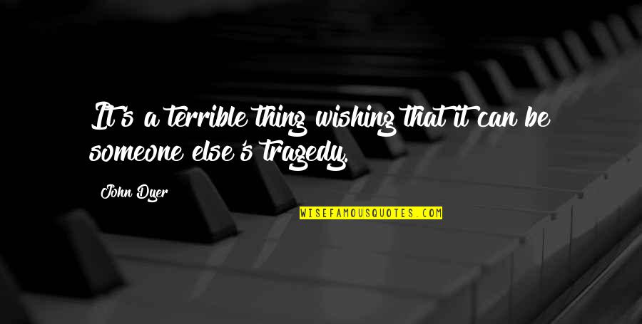 Septasite Quotes By John Dyer: It's a terrible thing wishing that it can