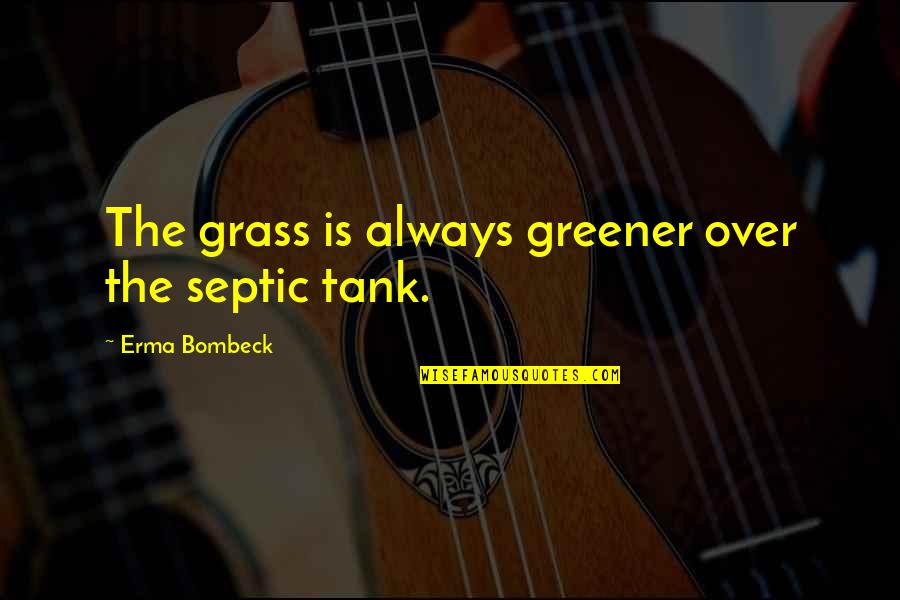 Septic Tank Quotes By Erma Bombeck: The grass is always greener over the septic