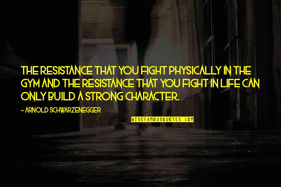 Sequencers Hvac Quotes By Arnold Schwarzenegger: The resistance that you fight physically in the