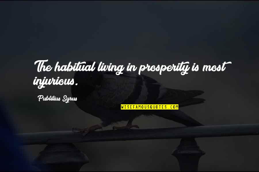 Serdadu Kbbi Quotes By Publilius Syrus: The habitual living in prosperity is most injurious.