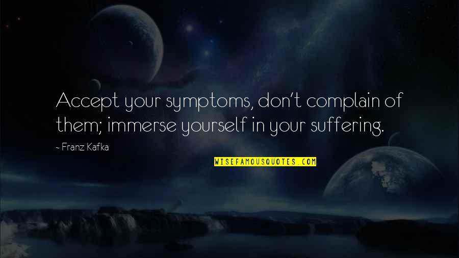 Serdep Quotes By Franz Kafka: Accept your symptoms, don't complain of them; immerse