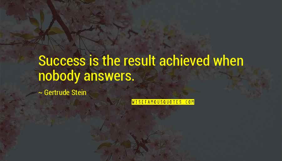 Serenditpity Quotes By Gertrude Stein: Success is the result achieved when nobody answers.