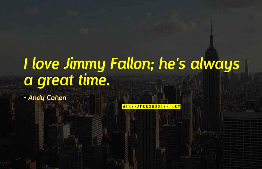 Serenity 2005 Quotes By Andy Cohen: I love Jimmy Fallon; he's always a great