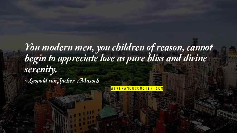 Serenity And Love Quotes By Leopold Von Sacher-Masoch: You modern men, you children of reason, cannot