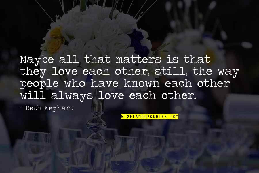 Serenysays Quotes By Beth Kephart: Maybe all that matters is that they love