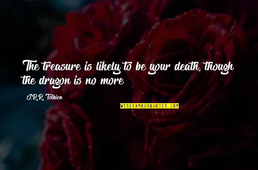 Serenysays Quotes By J.R.R. Tolkien: The treasure is likely to be your death,