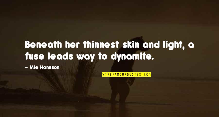 Serenysays Quotes By Mie Hansson: Beneath her thinnest skin and light, a fuse