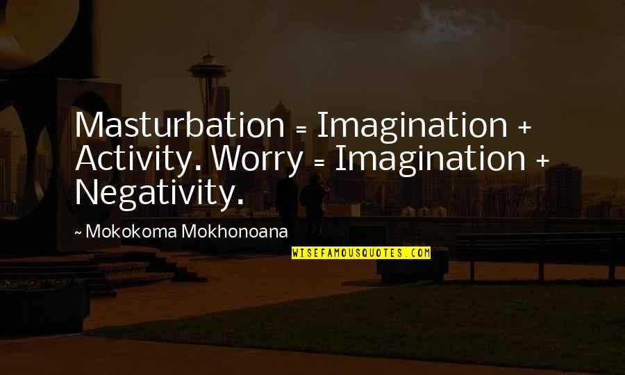 Serges Beynaud Quotes By Mokokoma Mokhonoana: Masturbation = Imagination + Activity. Worry = Imagination