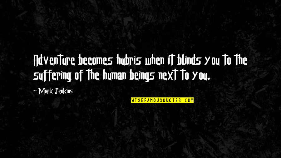 Sergiu Nicolaescu Quotes By Mark Jenkins: Adventure becomes hubris when it blinds you to