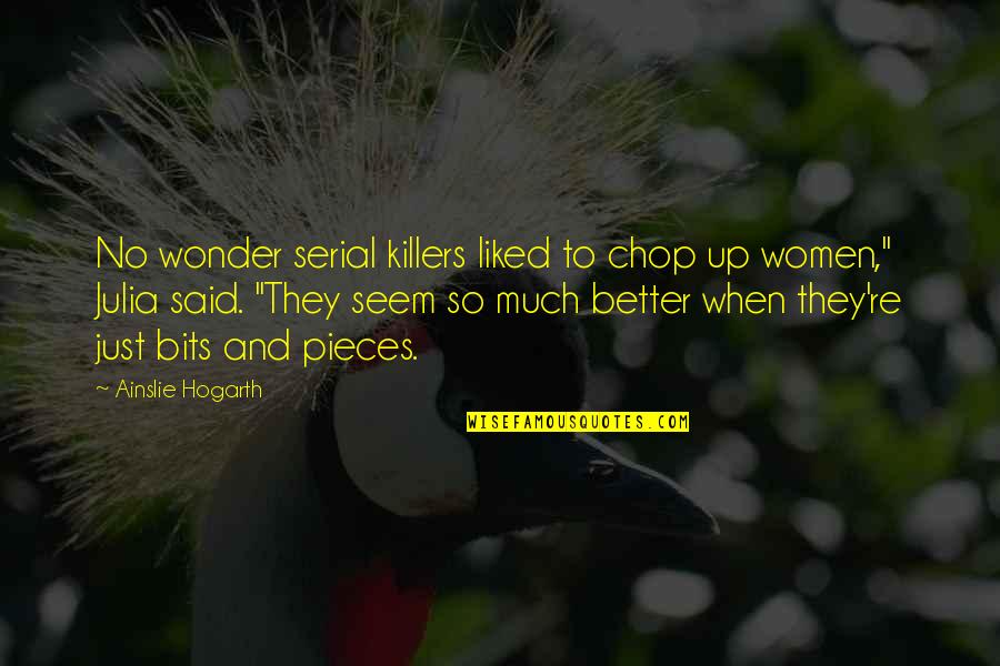 Serial Killers Quotes By Ainslie Hogarth: No wonder serial killers liked to chop up