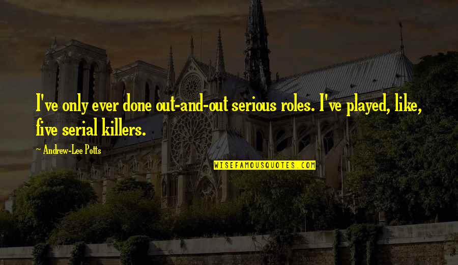 Serial Killers Quotes By Andrew-Lee Potts: I've only ever done out-and-out serious roles. I've