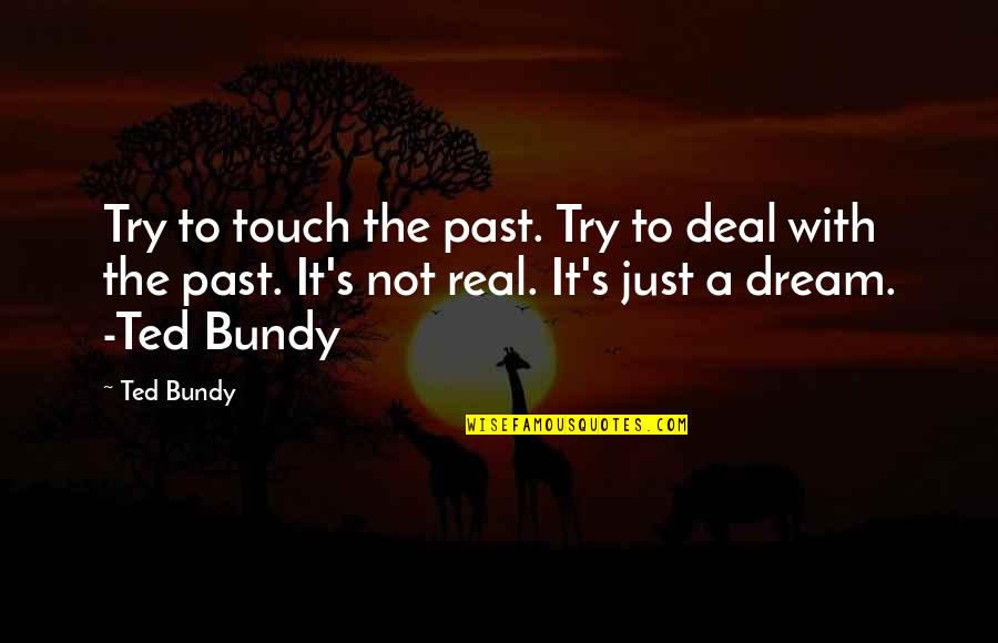 Serial Killers Quotes By Ted Bundy: Try to touch the past. Try to deal