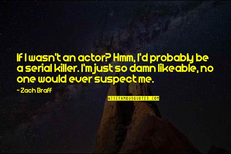 Serial Killers Quotes By Zach Braff: If I wasn't an actor? Hmm, I'd probably