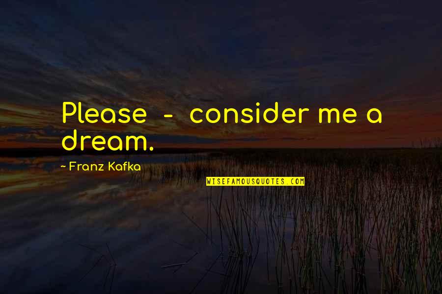 Serian Lleva Quotes By Franz Kafka: Please - consider me a dream.