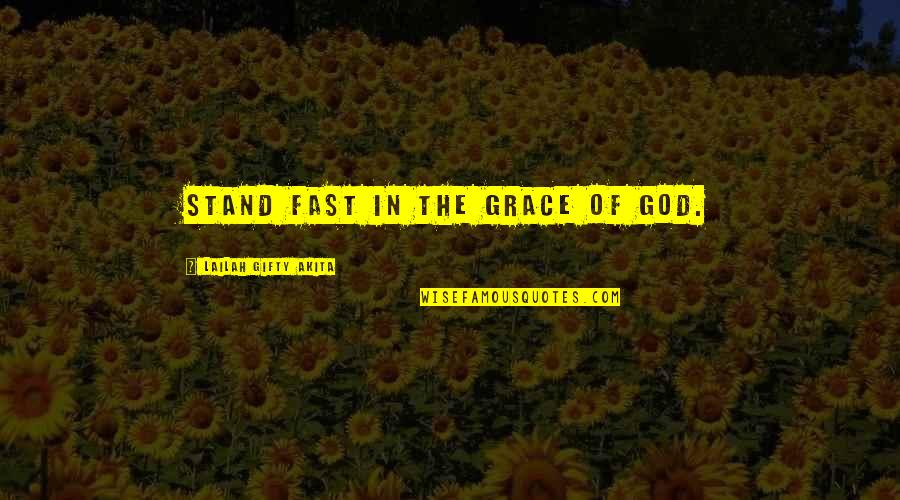 Series Of Unforunate Events Quotes By Lailah Gifty Akita: Stand fast in the grace of God.