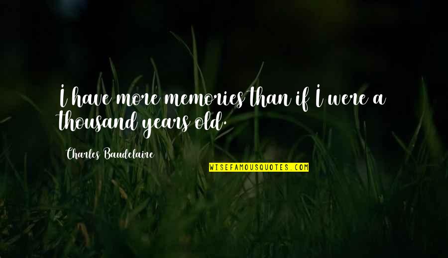 Serifs Ads Quotes By Charles Baudelaire: I have more memories than if I were
