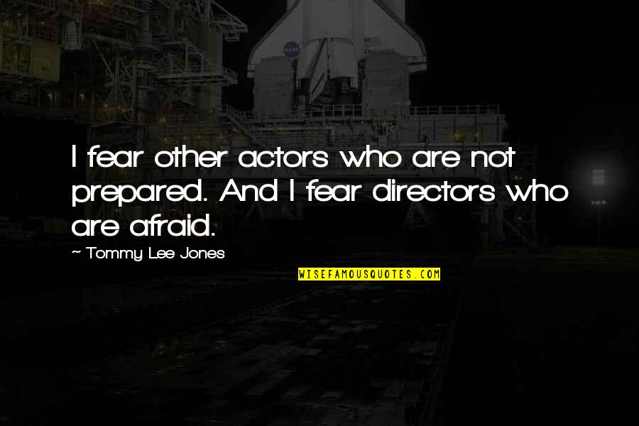 Serifs Ads Quotes By Tommy Lee Jones: I fear other actors who are not prepared.