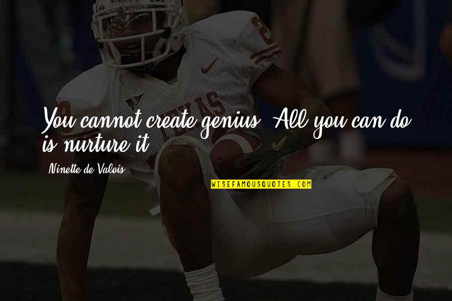 Seriki Ft Quotes By Ninette De Valois: You cannot create genius. All you can do