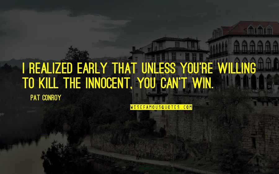 Serious Selfies Quotes By Pat Conroy: I realized early that unless you're willing to