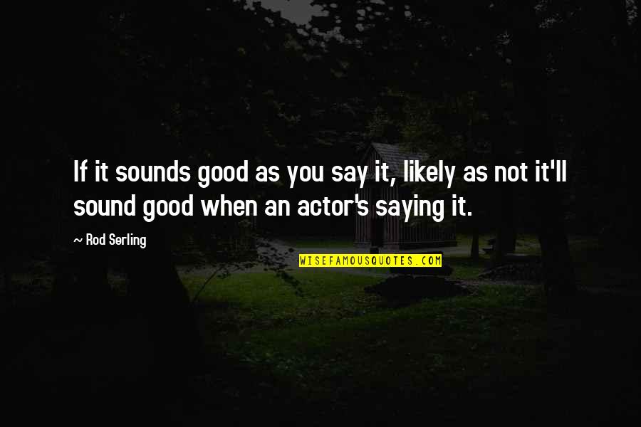 Serling's Quotes By Rod Serling: If it sounds good as you say it,