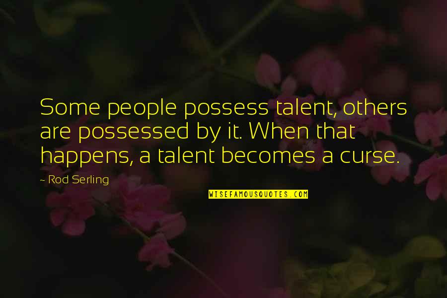 Serling's Quotes By Rod Serling: Some people possess talent, others are possessed by