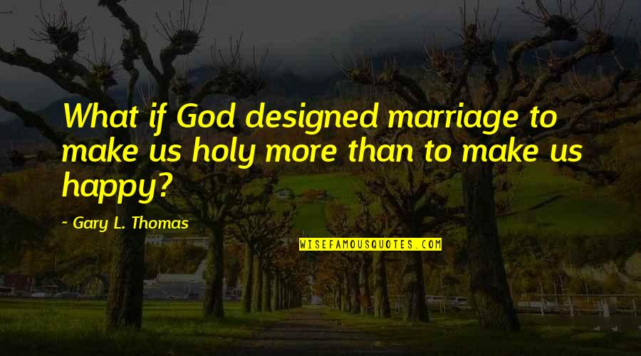 Serrez Music Terminology Quotes By Gary L. Thomas: What if God designed marriage to make us