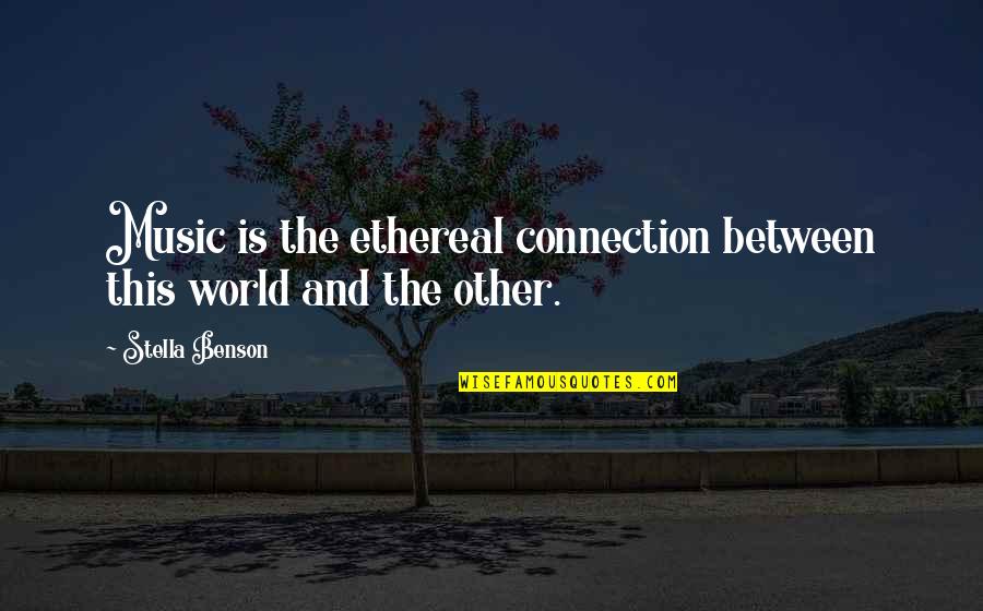 Servais Knaven Quotes By Stella Benson: Music is the ethereal connection between this world