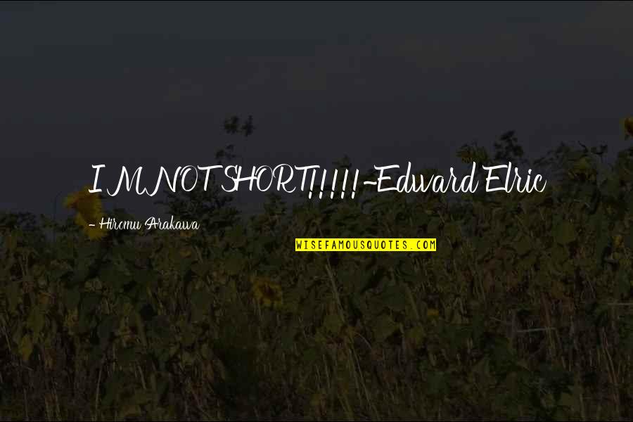 Servane Pillu Quotes By Hiromu Arakawa: I'M NOT SHORT!!!!!~Edward Elric