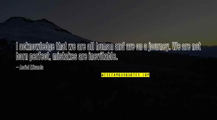 Servant Heart Quotes By Aeriel Miranda: I acknowledge that we are all human and