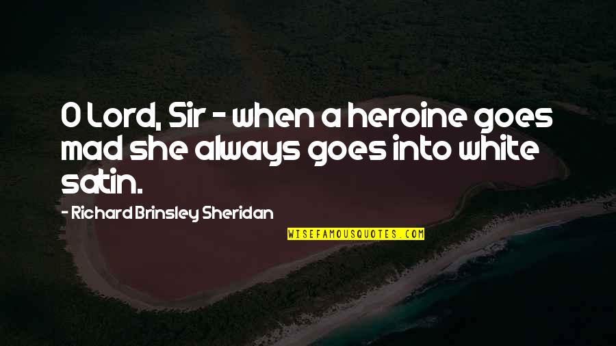 Servant Heart Quotes By Richard Brinsley Sheridan: O Lord, Sir - when a heroine goes