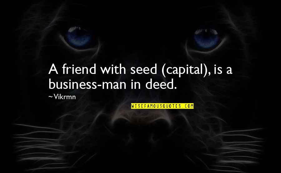 Servattis Bakery Quotes By Vikrmn: A friend with seed (capital), is a business-man